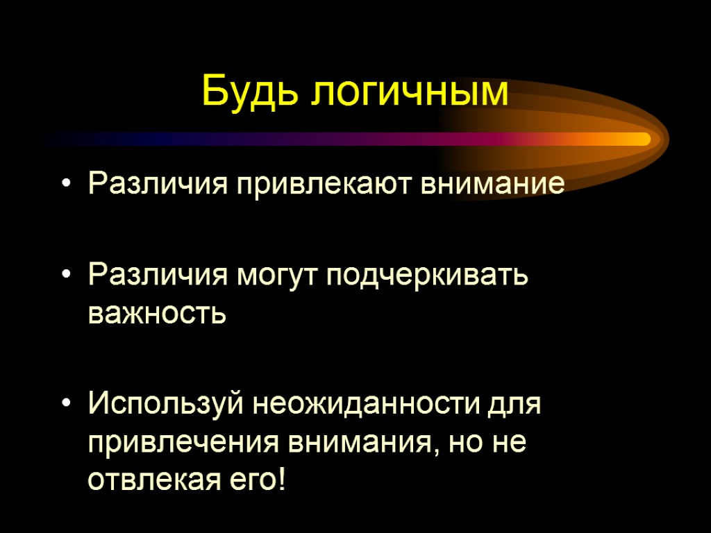 Будь логичным Различия привлекают внимание Различия могут подчеркивать важность Используй неожиданности для привлечения внимания,